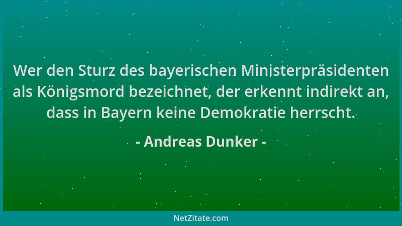 Andreas Dunker - Wer den Sturz des bayerischen Ministerpräsidenten als Königsmord bezeichnet, der erkennt indirekt an, dass...