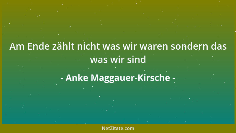 Anke Maggauer-Kirsche - Am Ende zählt nicht was wir waren sondern das was wir sind...