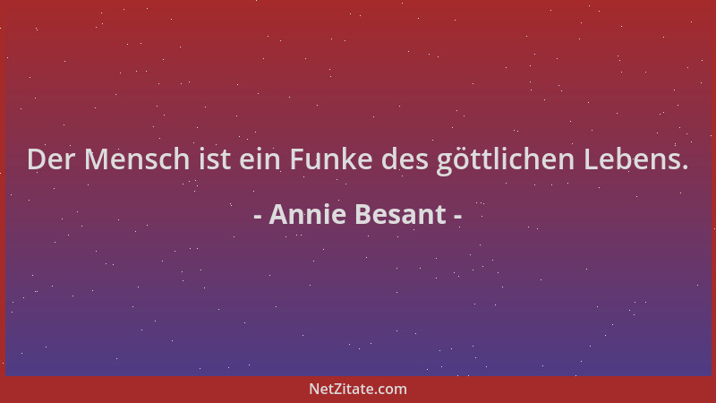 Annie Besant - Der Mensch ist ein Funke des göttlichen Lebens....