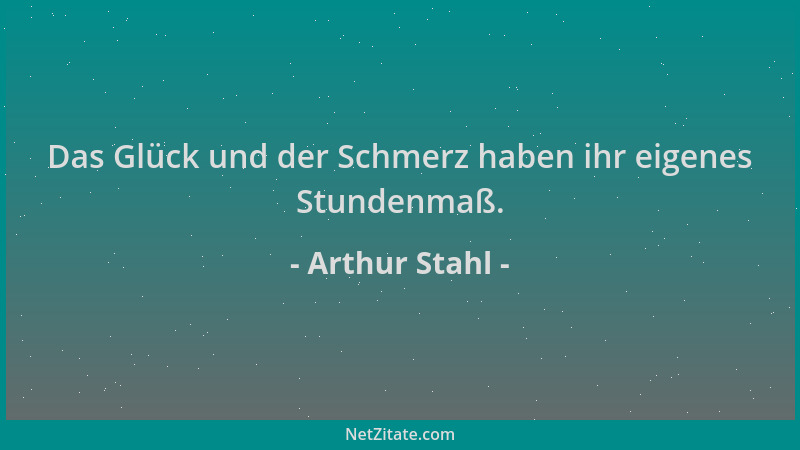 Arthur Stahl - Das Glück und der Schmerz haben ihr eigenes Stundenmaß....