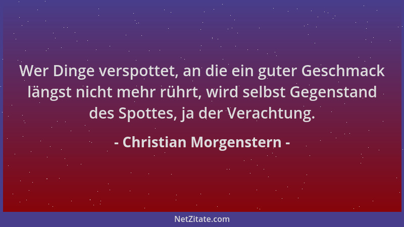 Christian Morgenstern - Wer Dinge verspottet, an die ein guter Geschmack längst nicht mehr rührt, wird selbst Gegenstand de...