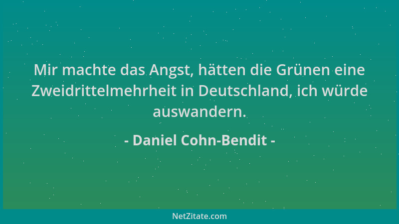 Daniel Cohn-Bendit - Mir machte das Angst, hätten die Grünen eine Zweidrittelmehrheit in Deutschland, ich würde auswandern....