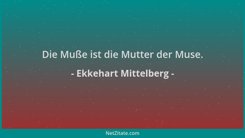 Ekkehart Mittelberg - Die Muße ist die Mutter der Muse....