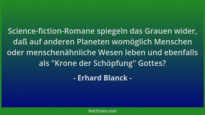 Erhard Blanck - Science-fiction-Romane spiegeln das Grauen wider, daß auf anderen Planeten womöglich Menschen oder menschen...