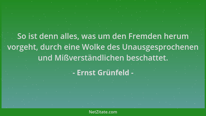 Ernst Grünfeld - So ist denn alles, was um den Fremden herum vorgeht, durch eine Wolke des Unausgesprochenen und Mißverstän...