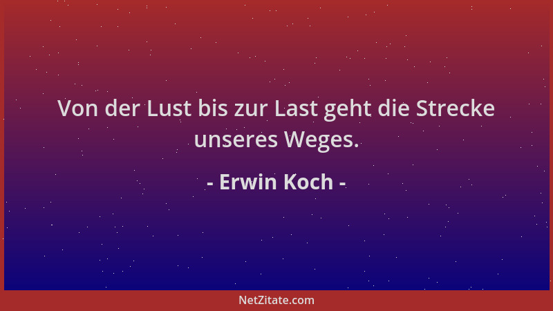 Erwin Koch - Von der Lust bis zur Last geht die Strecke unseres Weges....
