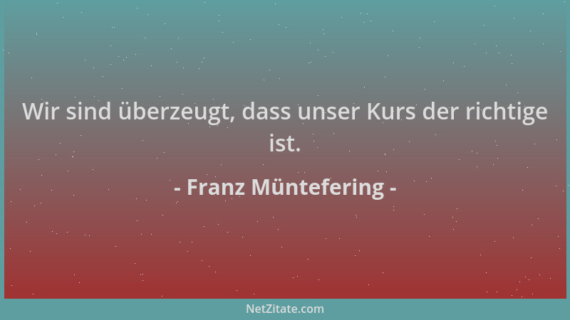 Franz Müntefering - Wir sind überzeugt, dass unser Kurs der richtige ist....