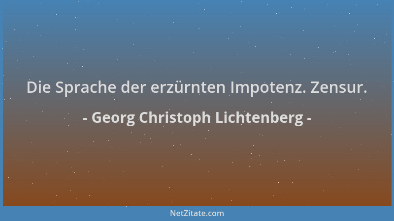 Georg Christoph Lichtenberg - Die Sprache der erzürnten Impotenz. Zensur....