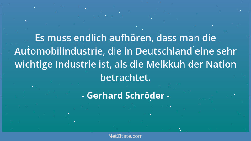 Gerhard Schröder - Es muss endlich aufhören, dass man die Automobilindustrie, die in Deutschland eine sehr wichtige Industr...