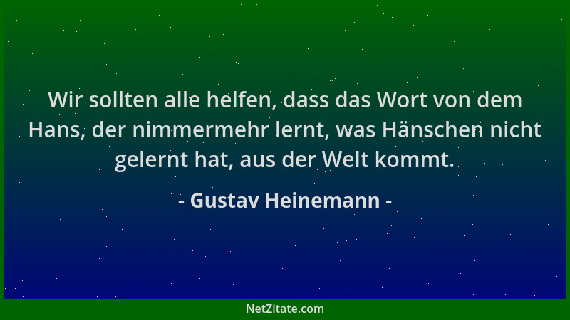 Gustav Heinemann - Wir sollten alle helfen, dass das Wort von dem Hans, der nimmermehr lernt, was Hänschen nicht gelernt ha...
