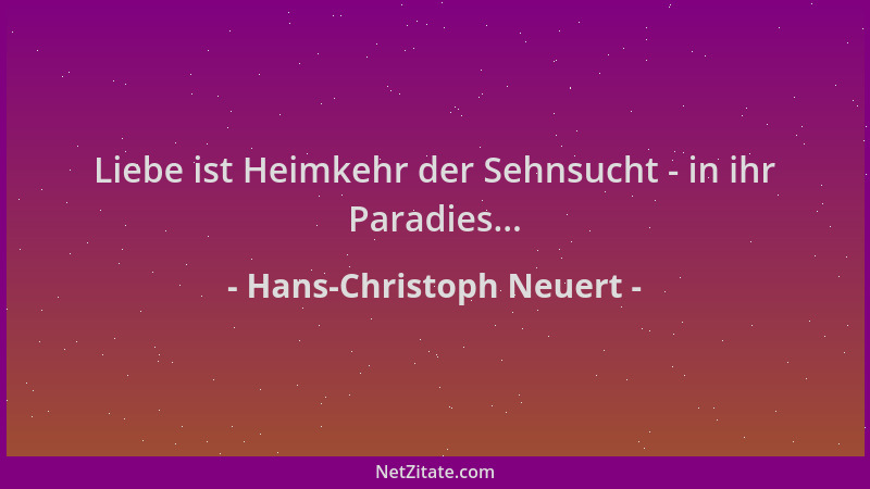 Hans-Christoph Neuert - Liebe ist Heimkehr der Sehnsucht - in ihr Paradies......
