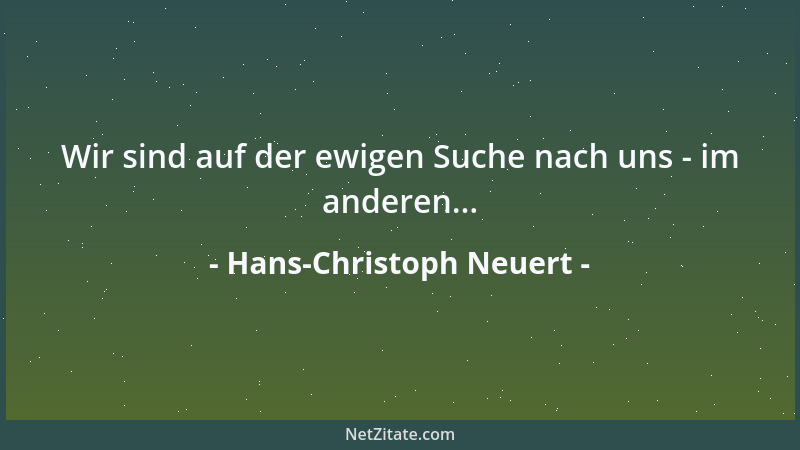 Hans-Christoph Neuert - Wir sind auf der ewigen Suche nach uns - im anderen......