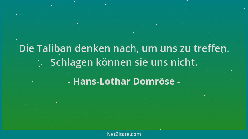 Hans-Lothar Domröse - Die Taliban denken nach, um uns zu treffen. Schlagen können sie uns nicht....