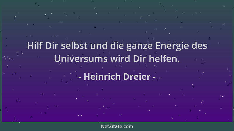 Heinrich Dreier - Hilf Dir selbst und die ganze Energie des Universums wird Dir helfen....