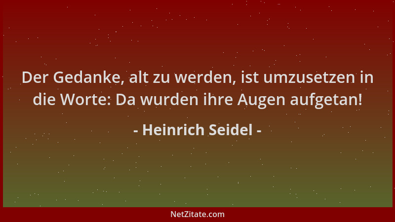Heinrich Seidel - Der Gedanke, alt zu werden, ist umzusetzen in die Worte: Da wurden ihre Augen aufgetan!...