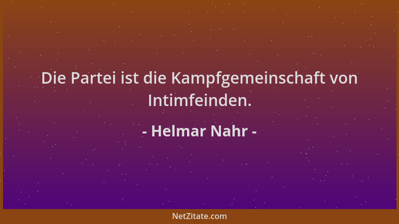 Helmar Nahr - Die Partei ist die Kampfgemeinschaft von Intimfeinden....