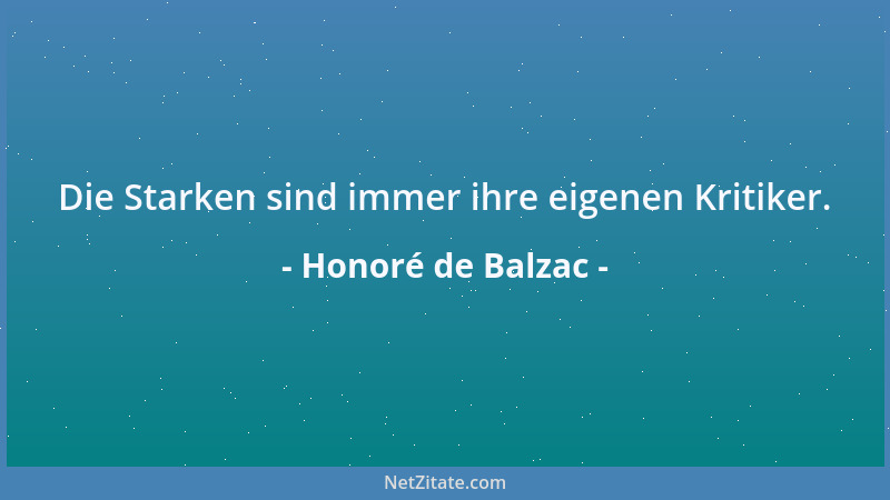 Honoré de Balzac - Die Starken sind immer ihre eigenen Kritiker....