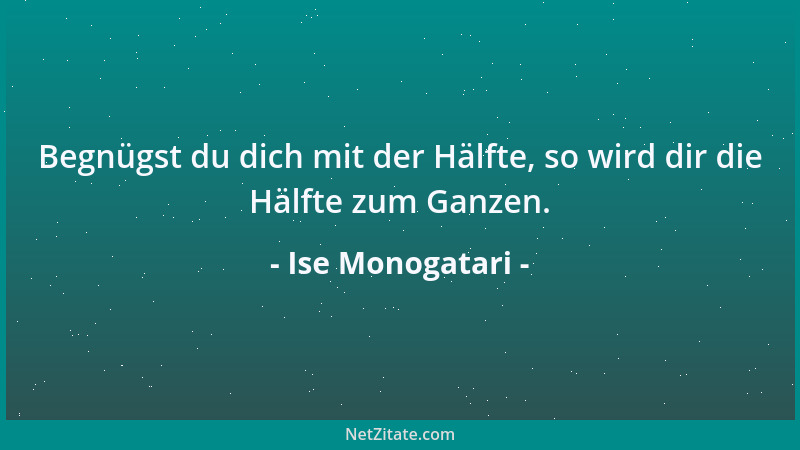 Ise Monogatari - Begnügst du dich mit der Hälfte, so wird dir die Hälfte zum Ganzen....