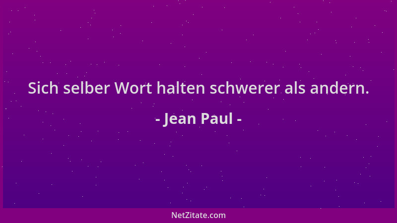 Jean Paul - Sich selber Wort halten schwerer als andern....