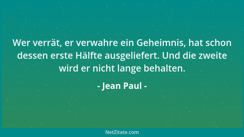 Jean Paul - Wer verrät, er verwahre ein Geheimnis, hat schon dessen erste Hälfte ausgeliefert. Und die zweite wird er nicht...