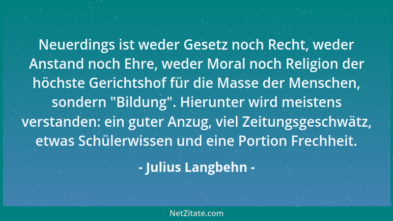 Julius Langbehn - Gerecht aber ist es, für das Edle und gegen das Gemeine einzutreten; dem Edlen wie Gemeinen gleiche Recht...