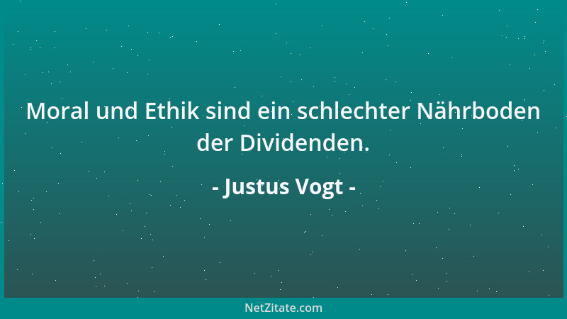 Justus Vogt - Moral und Ethik sind ein schlechter Nährboden der Dividenden....