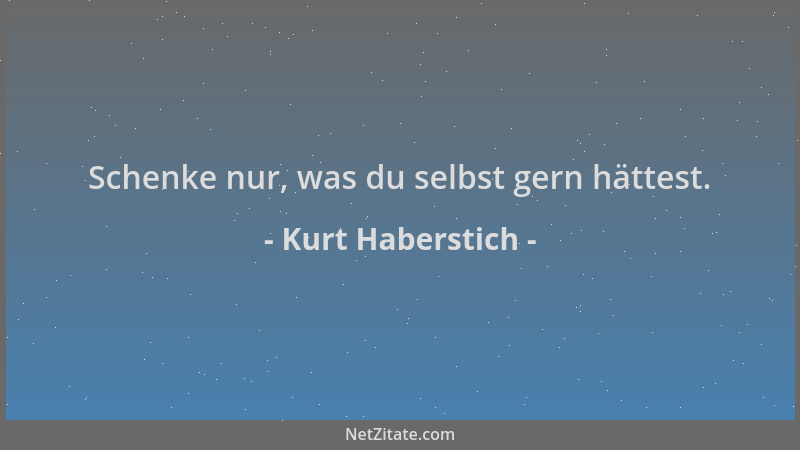 Kurt Haberstich - Schenke nur, was du selbst gern hättest....