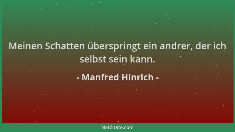 Manfred Hinrich - Meinen Schatten überspringt ein andrer, der ich selbst sein kann....