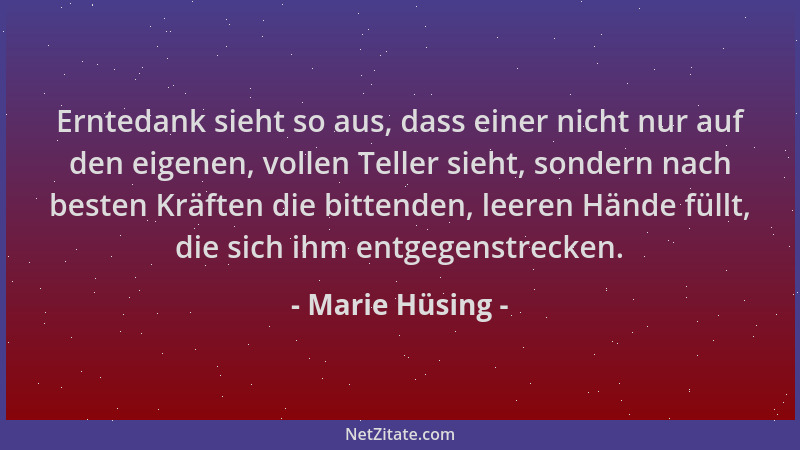 Marie Hüsing - Erntedank sieht so aus, dass einer nicht nur auf den eigenen, vollen Teller sieht, sondern nach besten Kräft...