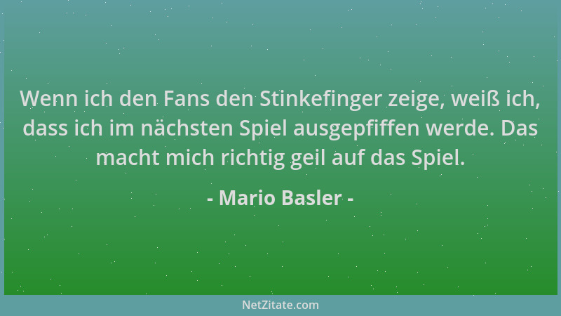 Mario Basler - Wenn ich den Fans den Stinkefinger zeige, weiß ich, dass ich im nächsten Spiel ausgepfiffen werde. Das macht...