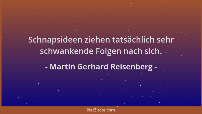Martin Gerhard Reisenberg - Schnapsideen ziehen tatsächlich sehr schwankende Folgen nach sich....