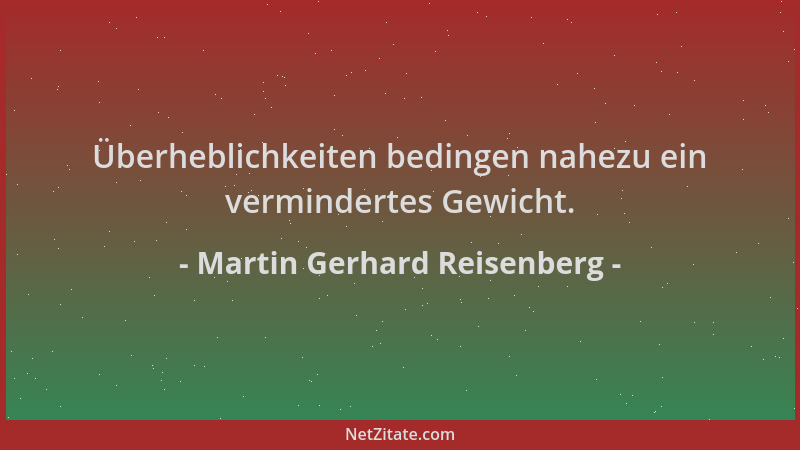 Martin Gerhard Reisenberg - Überheblichkeiten bedingen nahezu ein vermindertes Gewicht....