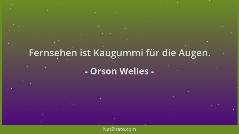Orson Welles - Fernsehen ist Kaugummi für die Augen....