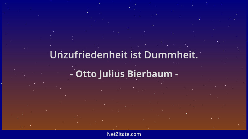 Otto Julius Bierbaum - Unzufriedenheit ist Dummheit....