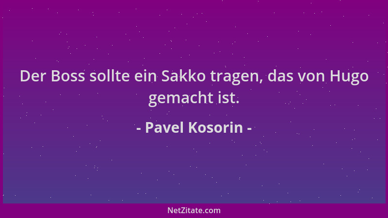 Pavel Kosorin - Der Boss sollte ein Sakko tragen, das von Hugo gemacht ist....