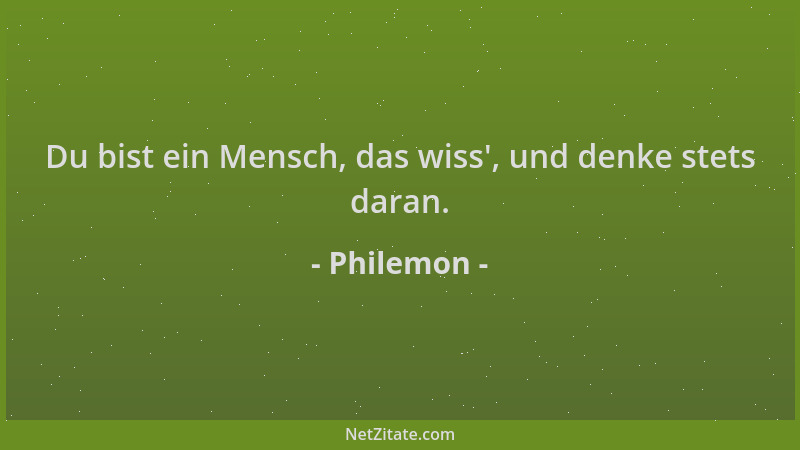 Philemon - Du bist ein Mensch, das wiss ', und denke stets daran....