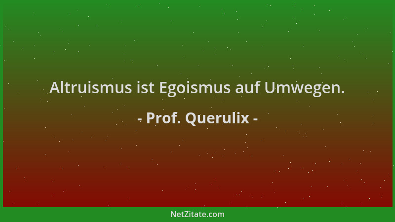 Prof. Querulix - Altruismus ist Egoismus auf Umwegen....
