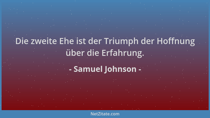 Samuel Johnson - Die zweite Ehe ist der Triumph der Hoffnung über die Erfahrung....
