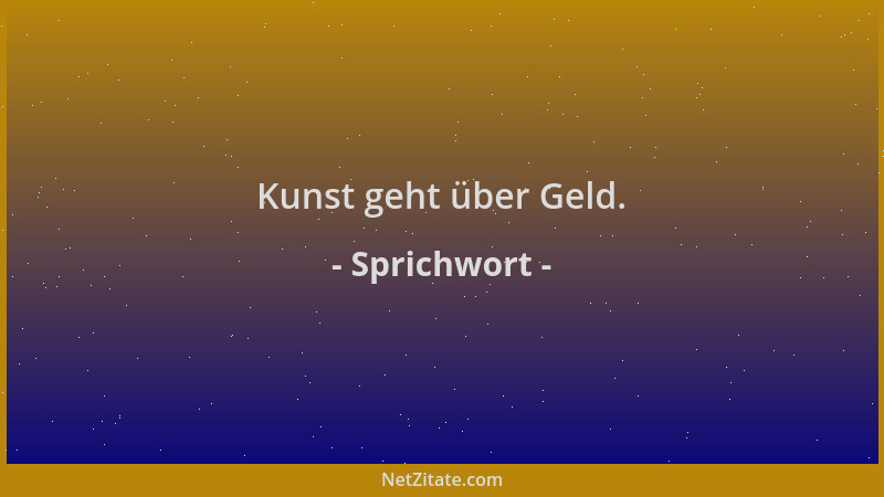 Sprichwort - Kunst geht über Geld....