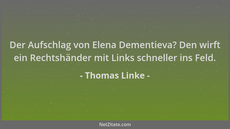Thomas Linke - Der Aufschlag von Elena Dementieva? Den wirft ein Rechtshänder mit Links schneller ins Feld....
