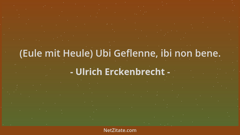 Ulrich Erckenbrecht - (Eule mit Heule) Ubi Geflenne, ibi non bene....