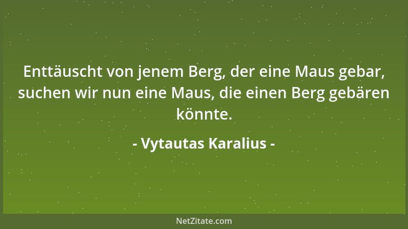 Vytautas Karalius - Enttäuscht von jenem Berg, der eine Maus gebar, suchen wir nun eine Maus, die einen Berg gebären könnte...