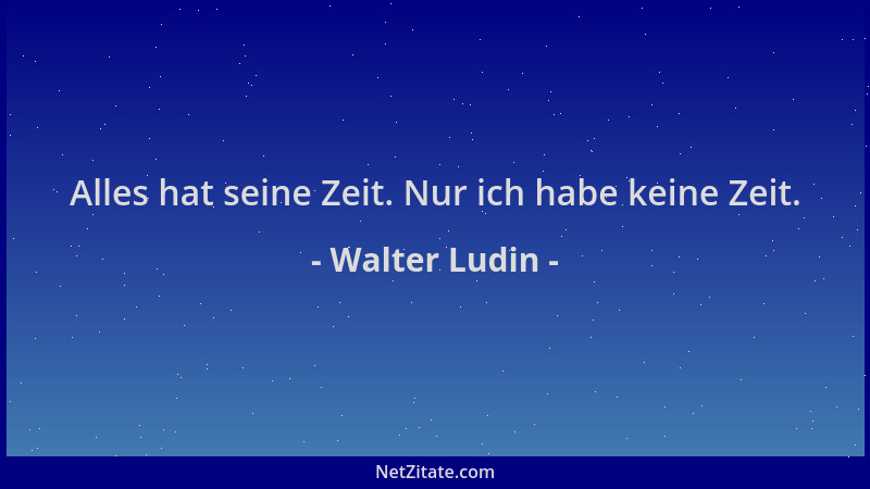 Walter Ludin - Alles hat seine Zeit. Nur ich habe keine Zeit....