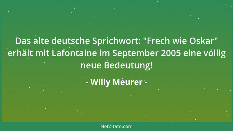 Willy Meurer - Das alte deutsche Sprichwort:  "Frech wie Oskar " erhält mit Lafontaine im September 2005 eine völlig neue Bed...