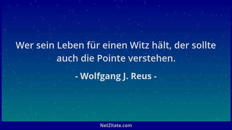 Wolfgang J. Reus - Wer sein Leben für einen Witz hält, der sollte auch die Pointe verstehen....