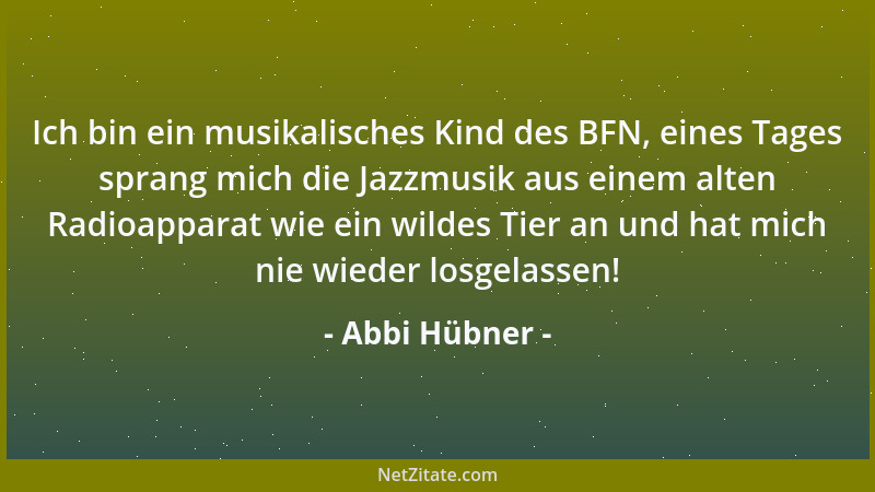 Abbi Hübner - Ich bin ein musikalisches Kind des BFN, eines Tages sprang mich die Jazzmusik aus einem alten Radioapparat wi...