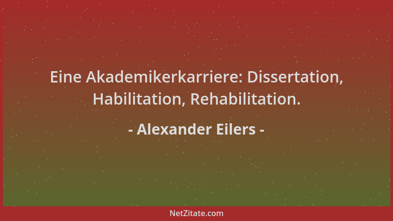 Alexander Eilers - Eine Akademikerkarriere: Dissertation, Habilitation, Rehabilitation....