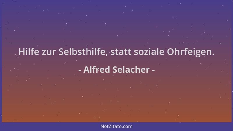 Alfred Selacher - Hilfe zur Selbsthilfe, statt soziale Ohrfeigen....