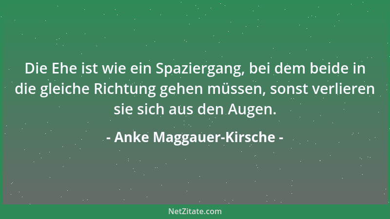 Anke Maggauer-Kirsche - Die Ehe ist wie ein Spaziergang, bei dem beide in die gleiche Richtung gehen müssen, sonst verliere...