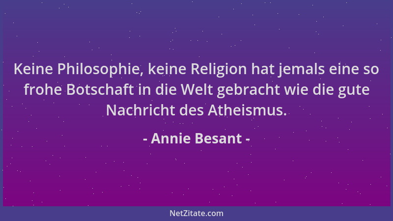 Annie Besant - Keine Philosophie, keine Religion hat jemals eine so frohe Botschaft in die Welt gebracht wie die gute Nachr...